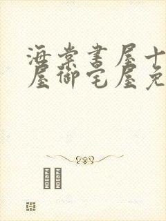 海棠书屋十八书屋御宅屋免费自由阅读