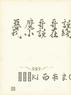 恶魔哥哥说你爱我小说在线阅读