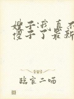 嫂子:我真不是傻子了最新免费阅读