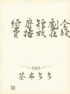 绮靡短剧全集免费播放在线观看