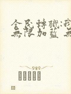 全民转职:我能无限加蓝 无弹窗