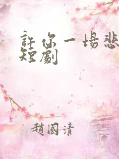 许你一场悲欢小短剧