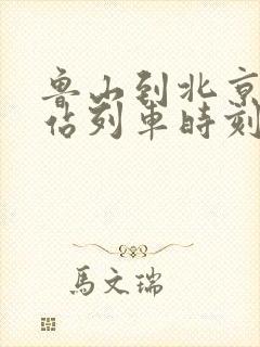 鲁山到北京火车站列车时刻表