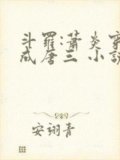 斗罗:萧炎穿越成唐三 小说下载txt