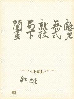 开局就无敌了漫画下拉式免费