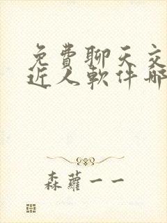 免费聊天交友附近人软件哪个靠谱