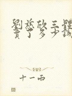 刘慈欣三体版权卖了多少钱