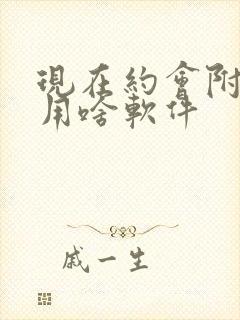 现在约会附近人用啥软件