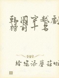 韩国穿越剧排行榜前十名