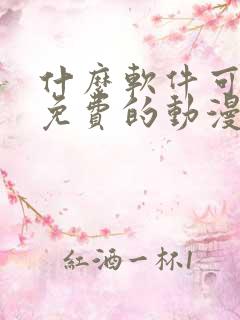 什么软件可以看免费的动漫