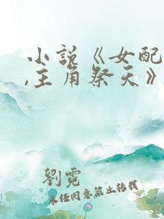 小说《女配修仙,主角祭天》