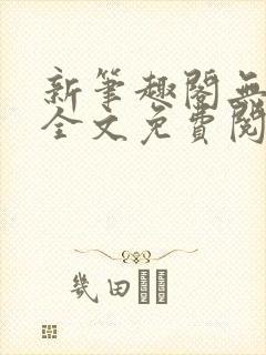 新笔趣阁无弹窗全文免费阅读