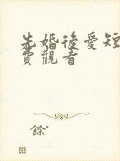 先婚后爱短剧免费观看