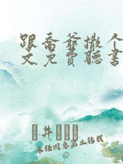 跟乔爷撒个娇全文免费听书