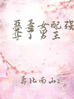 恶毒女配强取豪夺了男主