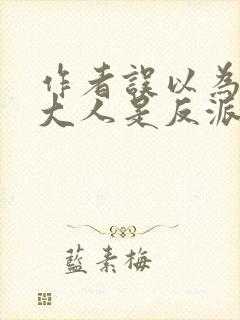 作者误以为夫君大人是反派小说