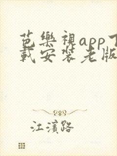 芭乐视app下载安装老版本