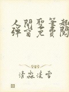 人间圣笔趣阁无弹窗免费阅读全文