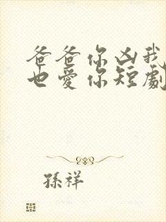 爸爸你凶我,我也爱你短剧