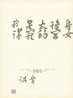 我是太后身边最得宠的宫女,皇上却看不上我