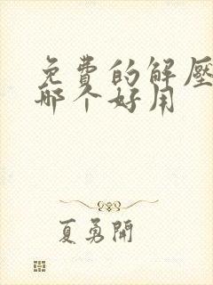 免费的解压工具哪个好用