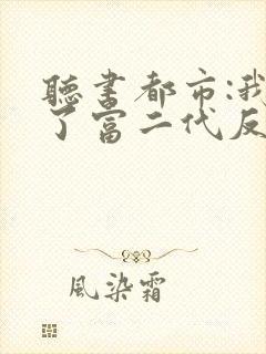 听书都市:我成了富二代反派