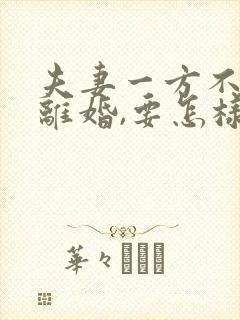 夫妻一方不愿意离婚,要怎样才能离婚