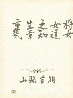 重生之女将星第几章知道女主前世