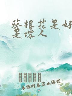 蔡根花是好人还是坏人