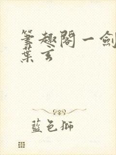 笔趣阁一剑独尊叶玄