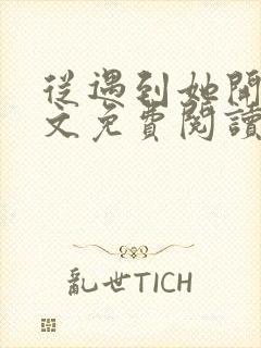 从遇到她开始全文免费阅读小说最新章节