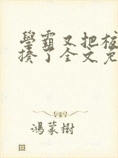 学霸又把校霸给揍了全文免费阅读