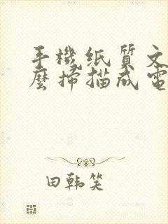 手机纸质文件怎么扫描成电子版