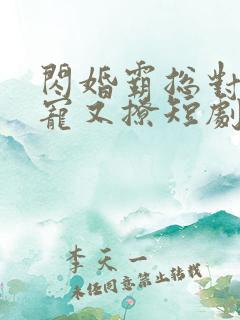 闪婚霸总对我又宠又撩短剧