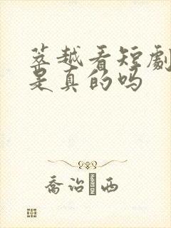 萃越看短剧赚钱是真的吗