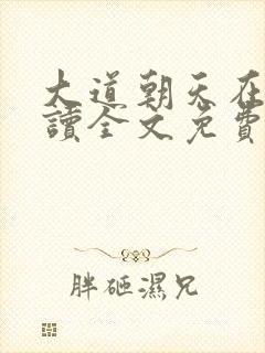 大道朝天在线阅读全文免费