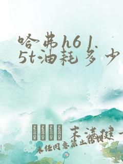 哈弗h6 1.5t油耗多少