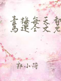 青梅每天都被竹马迷全文免费阅读