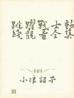 跳跃战士动漫在线观看全集免费播放