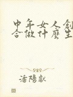 中年女人创业适合做什么生意