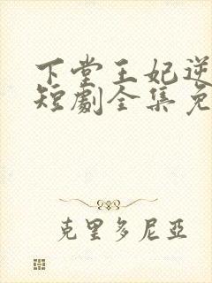下堂王妃逆天记短剧全集免费观看