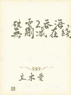 破云2吞海小说无删减在线阅读