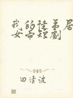 我的徒弟居然是女帝短剧