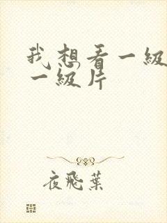 我想看一级黄色一级片