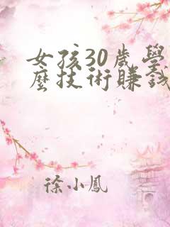女孩30岁学什么技术赚钱多