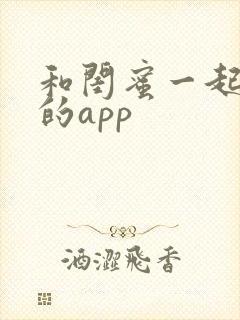 和闺蜜一起追剧的app