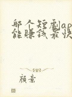 哪个短剧app能赚钱最快