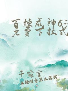 百炼成神6漫画免费下拉式六漫画