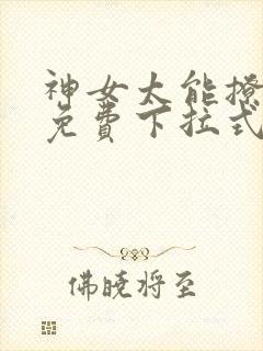 神女太能撩漫画免费下拉式