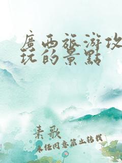 广西旅游攻略必玩的景点